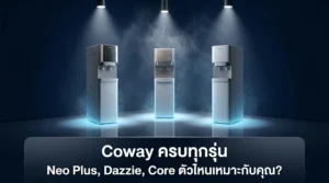 เครื่องกรองน้ำ Coway ครบทุกรุ่น Neo Plus, Dazzie, Core ตัวไหนเหมาะกับคุณ?