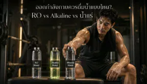 ออกกำลังกายควรดื่มน้ำแบบไหน? RO vs Alkaline vs น้ำแร่
