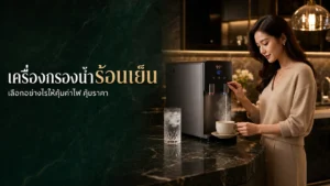 เครื่องกรองน้ำร้อนเย็น Hot Cold Dispenser เลือกอย่างไรให้คุ้ม ปี 2026?