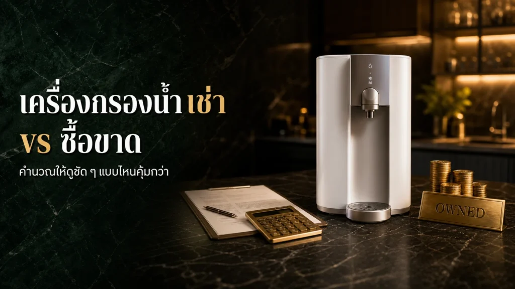เครื่องกรองน้ำเช่า vs ซื้อขาด แบบไหนคุ้มกว่ากัน ปี 2026?